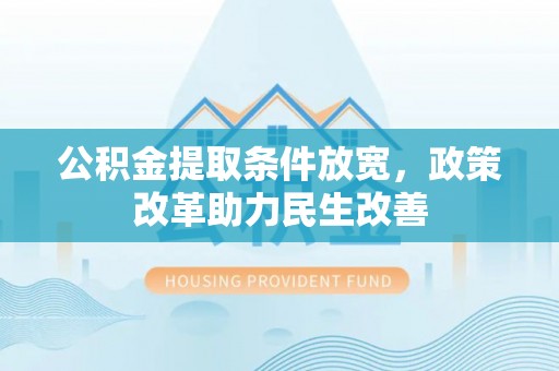 闸北公积金提取条件放宽，政策改革助力民生改善