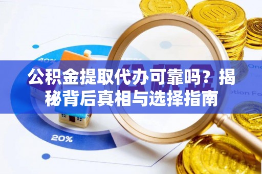 闸北公积金提取代办可靠吗？揭秘背后真相与选择指南
