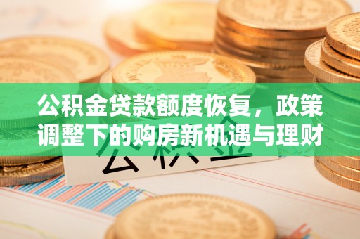 闸北公积金贷款额度恢复，政策调整下的购房新机遇与理财规划