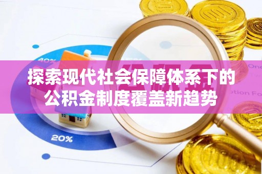 闸北探索现代社会保障体系下的公积金制度覆盖新趋势