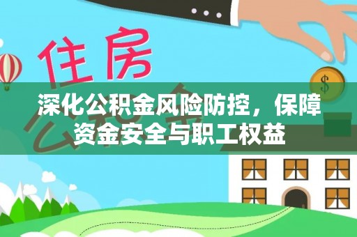 闸北深化公积金风险防控，保障资金安全与职工权益