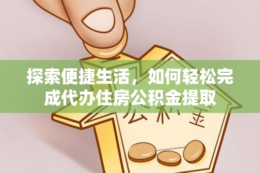 闸北探索便捷生活，如何轻松完成代办住房公积金提取