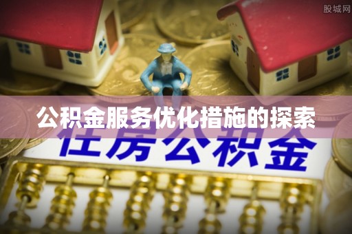 闸北公积金服务优化措施的探索