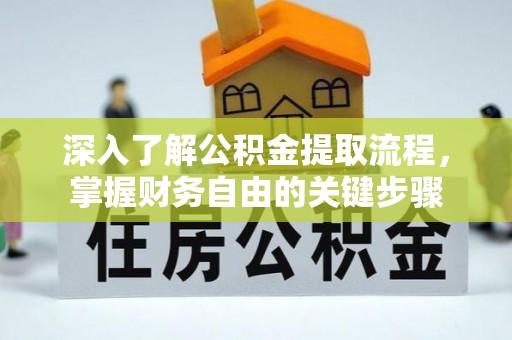 闸北深入了解公积金提取流程，掌握财务自由的关键步骤