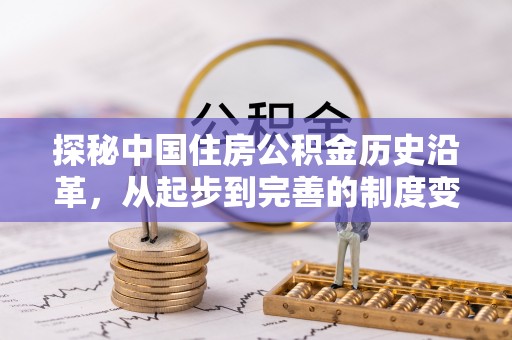 闸北探秘中国住房公积金历史沿革，从起步到完善的制度变迁