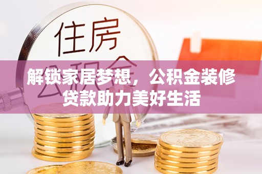 闸北解锁家居梦想，公积金装修贷款助力美好生活
