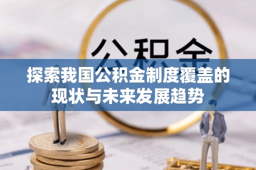 闸北探索我国公积金制度覆盖的现状与未来发展趋势