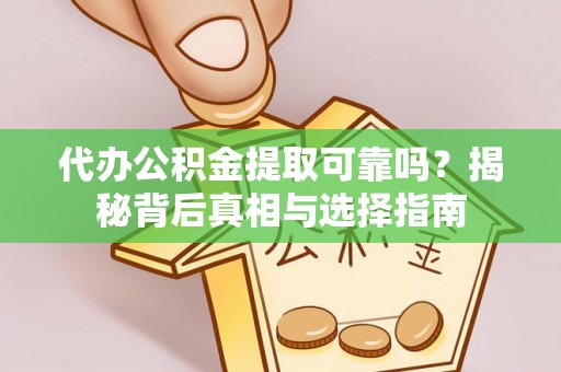 闸北代办公积金提取可靠吗？揭秘背后真相与选择指南