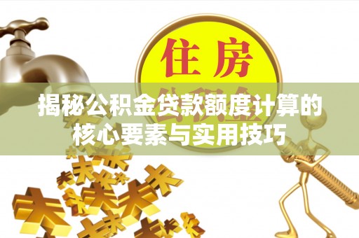 闸北揭秘公积金贷款额度计算的核心要素与实用技巧