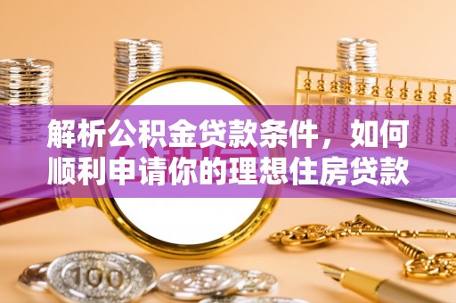 闸北解析公积金贷款条件，如何顺利申请你的理想住房贷款