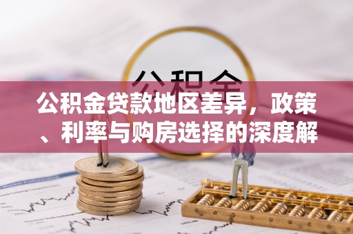 闸北公积金贷款地区差异，政策、利率与购房选择的深度解析