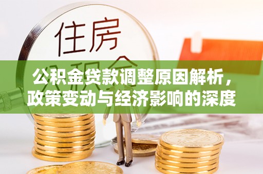 闸北公积金贷款调整原因解析，政策变动与经济影响的深度探讨