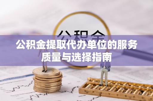 闸北公积金提取代办单位的服务质量与选择指南