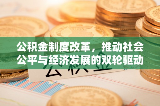 闸北公积金制度改革，推动社会公平与经济发展的双轮驱动