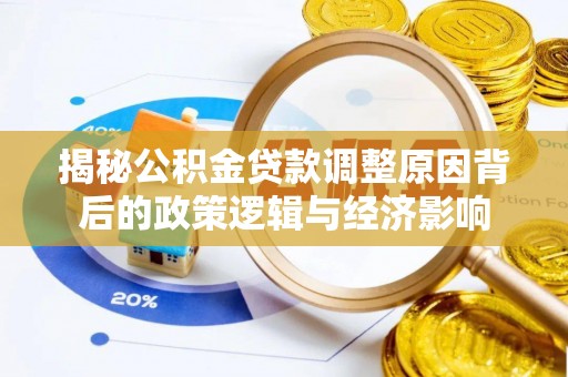闸北揭秘公积金贷款调整原因背后的政策逻辑与经济影响