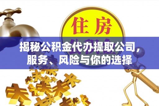 闸北揭秘公积金代办提取公司，服务、风险与你的选择