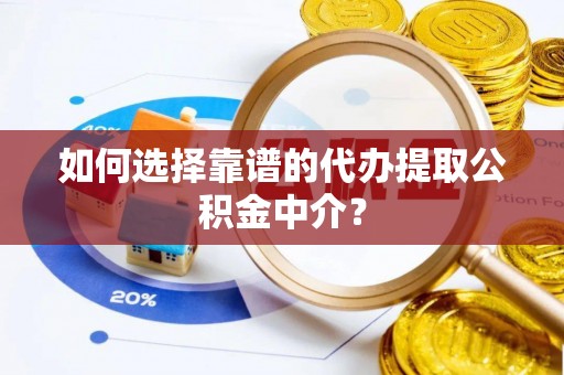 闸北如何选择靠谱的代办提取公积金中介？