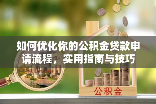 闸北如何优化你的公积金贷款申请流程，实用指南与技巧