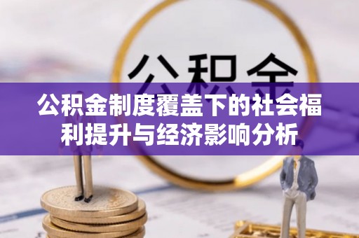 闸北公积金制度覆盖下的社会福利提升与经济影响分析