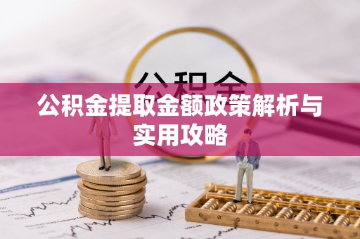 闸北公积金提取金额政策解析与实用攻略