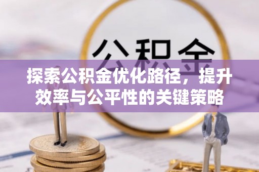 闸北探索公积金优化路径，提升效率与公平性的关键策略