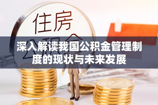 闸北深入解读我国公积金管理制度的现状与未来发展
