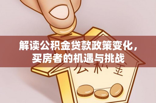 闸北解读公积金贷款政策变化，买房者的机遇与挑战