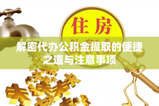 闸北解密代办公积金提取的便捷之道与注意事项