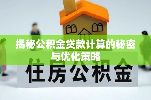 闸北揭秘公积金贷款计算的秘密与优化策略