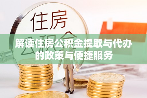 闸北解读住房公积金提取与代办的政策与便捷服务