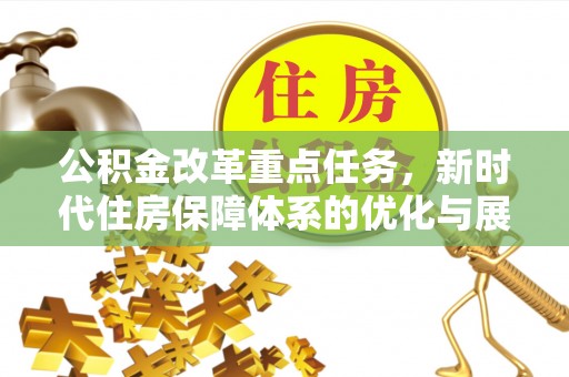 闸北公积金改革重点任务，新时代住房保障体系的优化与展望