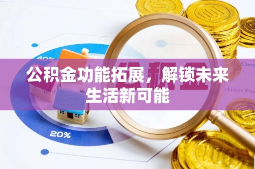 闸北公积金功能拓展，解锁未来生活新可能