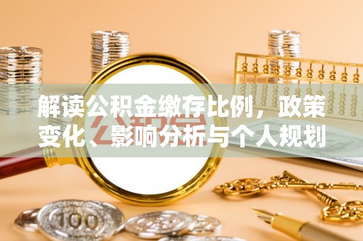 闸北解读公积金缴存比例，政策变化、影响分析与个人规划
