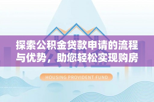 闸北探索公积金贷款申请的流程与优势，助您轻松实现购房梦想