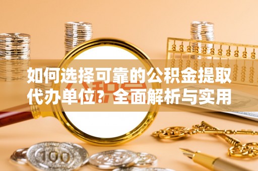 闸北如何选择可靠的公积金提取代办单位？全面解析与实用建议