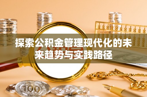 闸北探索公积金管理现代化的未来趋势与实践路径