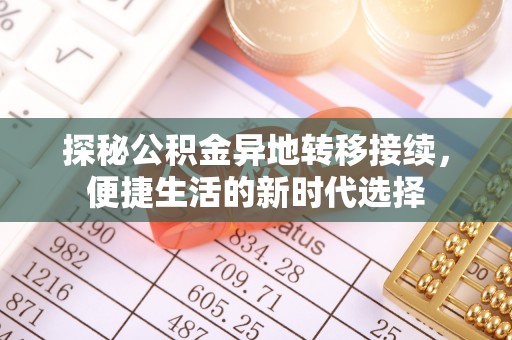 闸北探秘公积金异地转移接续，便捷生活的新时代选择