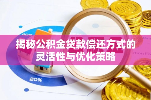 闸北揭秘公积金贷款偿还方式的灵活性与优化策略