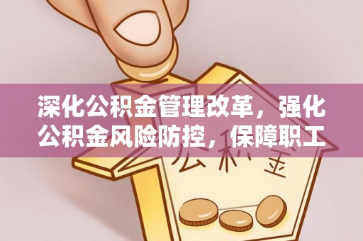 闸北深化公积金管理改革，强化公积金风险防控，保障职工权益