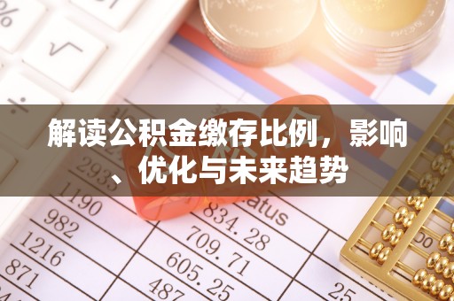 闸北解读公积金缴存比例，影响、优化与未来趋势