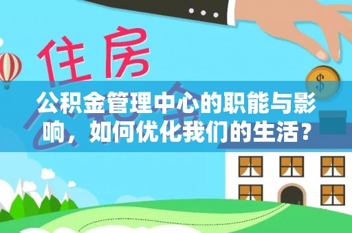 闸北公积金管理中心的职能与影响，如何优化我们的生活？