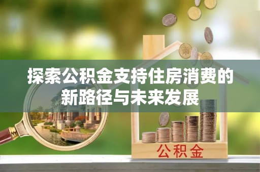 闸北探索公积金支持住房消费的新路径与未来发展
