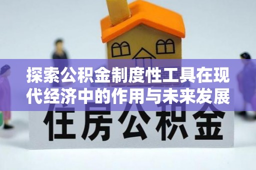 闸北探索公积金制度性工具在现代经济中的作用与未来发展