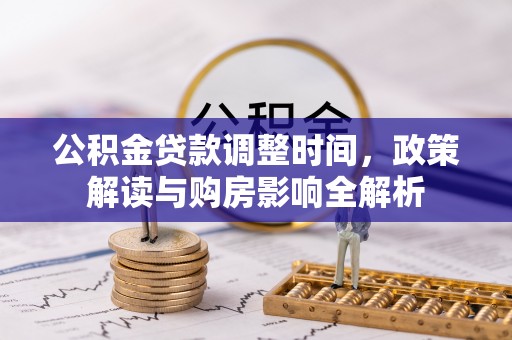 闸北公积金贷款调整时间，政策解读与购房影响全解析