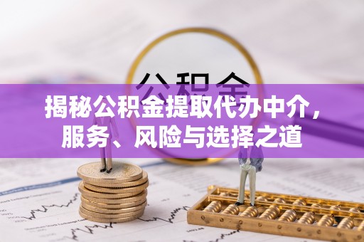 闸北揭秘公积金提取代办中介，服务、风险与选择之道