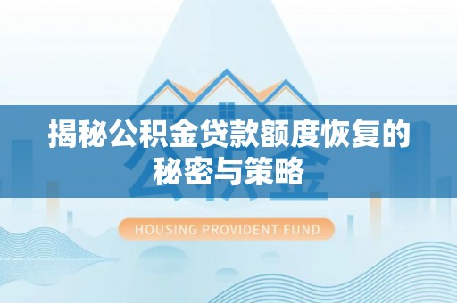 闸北揭秘公积金贷款额度恢复的秘密与策略