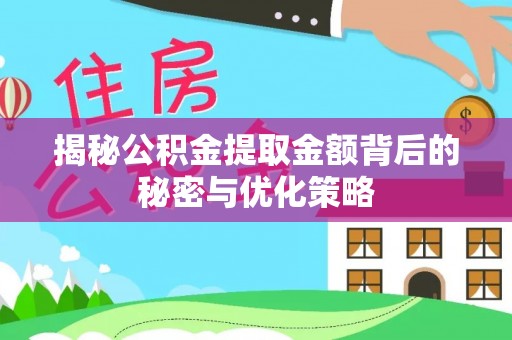 闸北揭秘公积金提取金额背后的秘密与优化策略