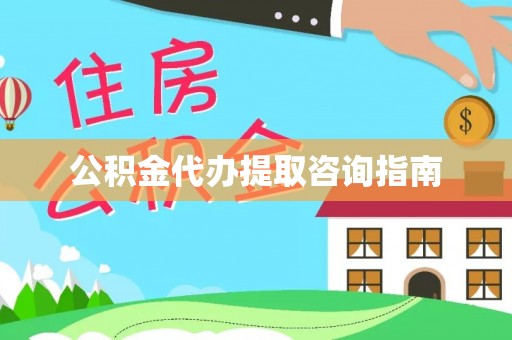 闸北公积金代办提取咨询指南