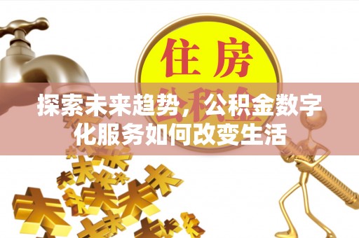 闸北探索未来趋势，公积金数字化服务如何改变生活