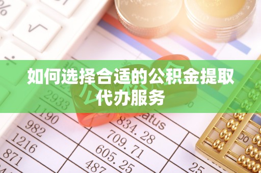 闸北如何选择合适的公积金提取代办服务